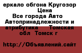 3еркало обгона Кругозор-2 Modernized › Цена ­ 2 400 - Все города Авто » Автопринадлежности и атрибутика   . Томская обл.,Томск г.